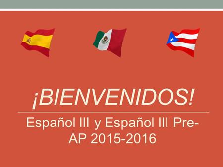 ¡BIENVENIDOS! Español III y Español III Pre- AP 2015-2016.