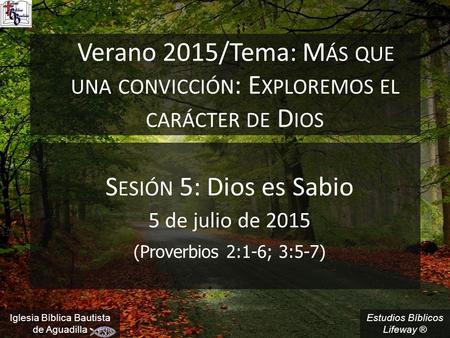 Sesión 5: Dios es Sabio 5 de julio de 2015 (Proverbios 2:1-6; 3:5-7)