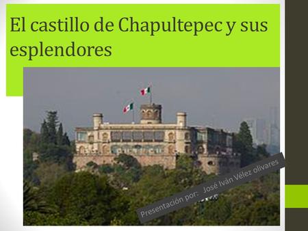 El castillo de Chapultepec y sus esplendores