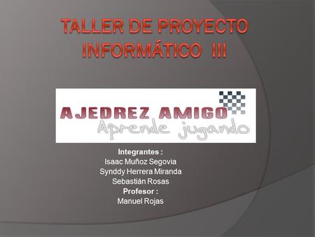 Integrantes : Isaac Muñoz Segovia Synddy Herrera Miranda Sebastián Rosas Profesor : Manuel Rojas.