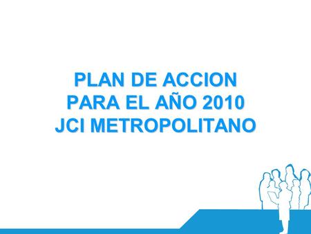 PLAN DE ACCION PARA EL AÑO 2010 JCI METROPOLITANO.