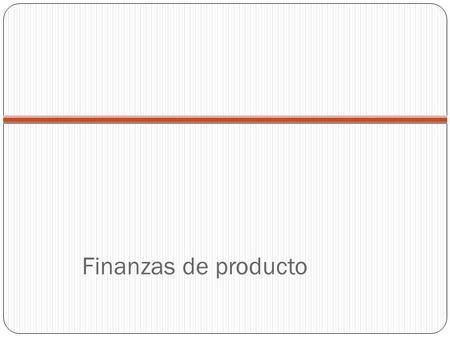 Finanzas de producto. Programación de producto Actividades necesarias para colocar el producto en el mercado. Quién Cuándo Con qué recursos Qué.