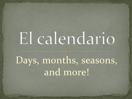 Days, months, seasons, and more!. In Spanish-speaking countries, the week begins on Monday. Notice that the days of the week are not capitalized. The.