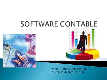 SOFTWARE CONTABLE Víctor Cortes Cód. 495846 Sistemas de Información.