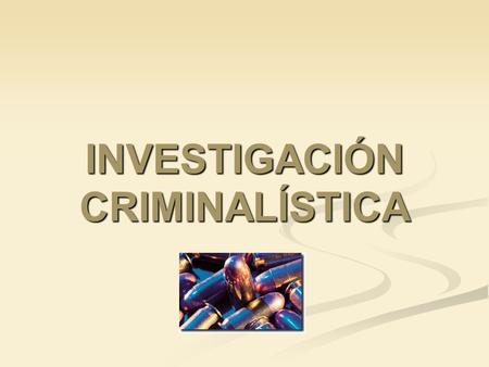 INVESTIGACIÓN CRIMINALÍSTICA