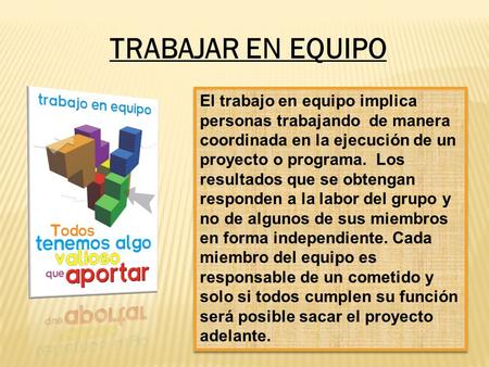 TRABAJAR EN EQUIPO El trabajo en equipo implica personas trabajando de manera coordinada en la ejecución de un proyecto o programa. Los resultados.