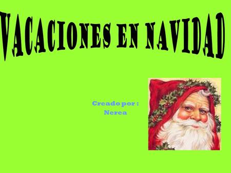 Creado por : Nerea. antes de navidad. A ntes de que llegue navidad mi madre y yo preparamos un Belén muy bonito. Luego decoramos la terraza y las puertas.