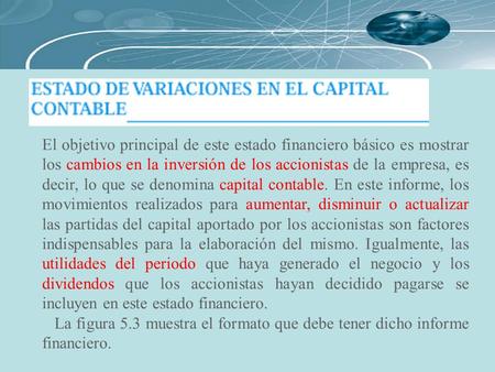 El objetivo principal de este estado financiero básico es mostrar los cambios en la inversión de los accionistas de la empresa, es decir, lo que se denomina.