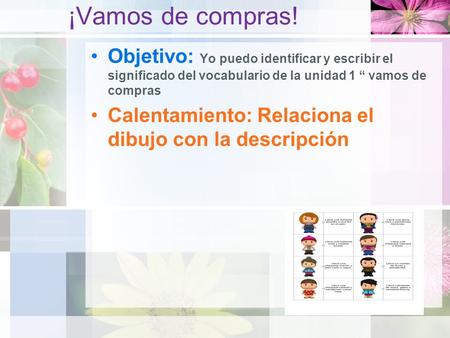 ¡Vamos de compras! Objetivo: Yo puedo identificar y escribir el significado del vocabulario de la unidad 1 “ vamos de compras Calentamiento: Relaciona.