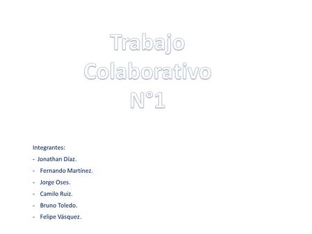 Integrantes: - Jonathan Díaz. -Fernando Martínez. -Jorge Oses. -Camilo Ruiz. -Bruno Toledo. -Felipe Vásquez.