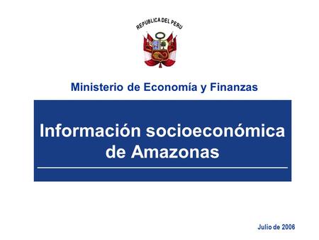 Información socioeconómica de Amazonas Julio de 2006 Ministerio de Economía y Finanzas.