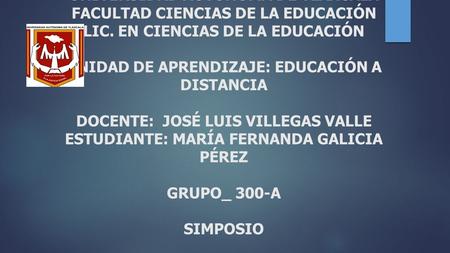 UNIVERSIDAD AUTÓNOMA DE TLAXCALA FACULTAD CIENCIAS DE LA EDUCACIÓN LIC. EN CIENCIAS DE LA EDUCACIÓN UNIDAD DE APRENDIZAJE: EDUCACIÓN A DISTANCIA DOCENTE: