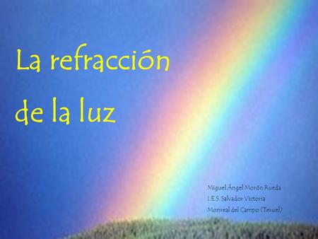 La refracción de la luz Miguel Ángel Morón Rueda