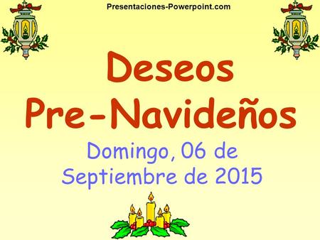 Deseos Pre-Navideños Domingo, 06 de Septiembre de 2015 Presentaciones-Powerpoint.com.