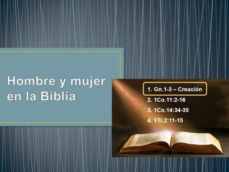 1. Gn.1-3 – Creación 2. 1Co.11:2-16 3. 1Co.14:34-35 4. 1Ti.2:11-15.