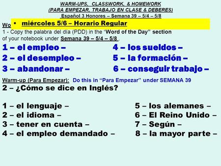 Word of the day (Palabra del día) : 1 - Copy the palabra del día (PDD) in the “Word of the Day” section of your notebook under Semana 39 – 5/4 – 5/8. 1.