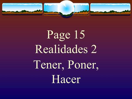 Page 15 Realidades 2 Tener, Poner, Hacer The Verb TENER  The verb TENER, which means “to have” follows the pattern of other -er verbs.