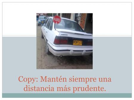 Copy: Mantén siempre una distancia más prudente..