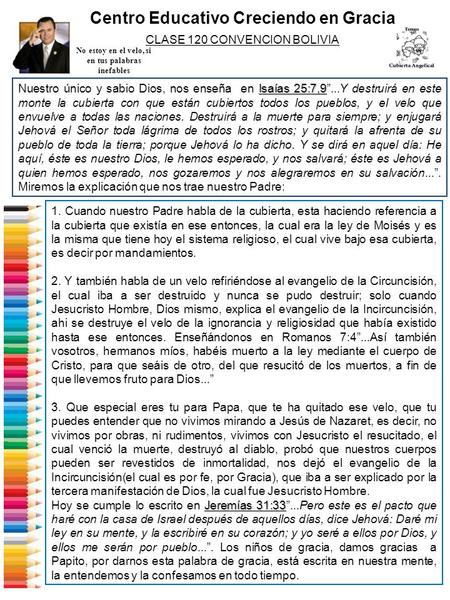 Centro Educativo Creciendo en Gracia CLASE 120 CONVENCION BOLIVIA No estoy en el velo, si en tus palabras inefables Isaías 25:7,9 Nuestro único y sabio.