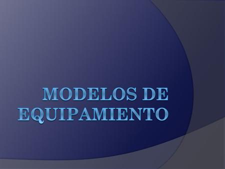 Modelos de equipamiento  Los modelos de equipamiento son las formas en que se proveerá de equipo computacional o multimedia a las aulas educativas, según.