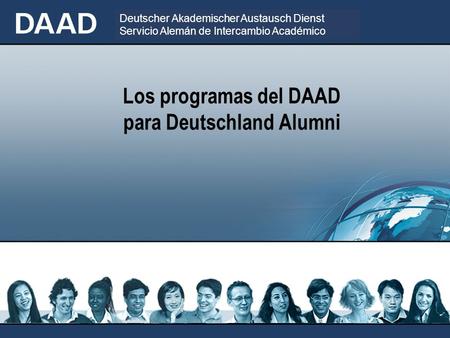 Deutscher Akademischer Austausch Dienst Servicio Alemán de Intercambio Académico Los programas del DAAD para Deutschland Alumni.