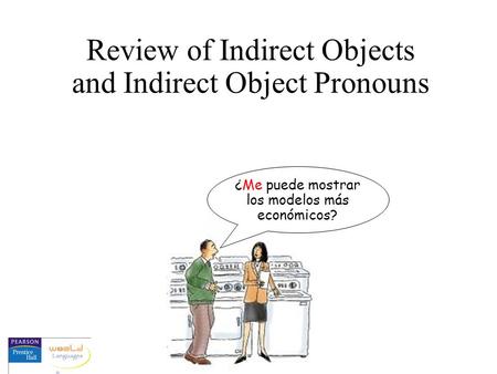 Review of Indirect Objects and Indirect Object Pronouns ¿Me puede mostrar los modelos más económicos?