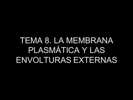 TEMA 8. LA MEMBRANA PLASMÁTICA Y LAS ENVOLTURAS EXTERNAS