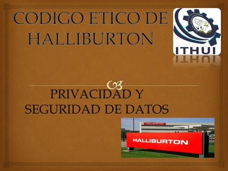 PRIVACIDAD Y SEGURIDAD DE DATOS.   En Halliburton, es posible que acceda a información confidencial, personal o reservada que requiera protección. Cuando.