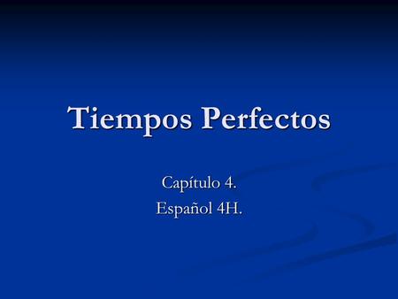 Tiempos Perfectos Capítulo 4. Español 4H.. ¿Con qué dos partes relacionas los tiempos perfectos? HABER + ADO (AR VERBS)/ IDO (ER, IR VERBS)