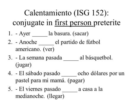 Calentamiento (ISG 152): conjugate in first person preterite