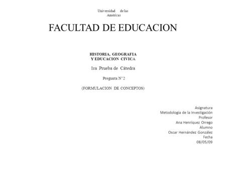 Universidad de las Américas FACULTAD DE EDUCACION HISTORIA, GEOGRAFIA Y EDUCACION CIVICA 1ra Prueba de Cátedra Pregunta N”2 (FORMULACION DE CONCEPTOS)