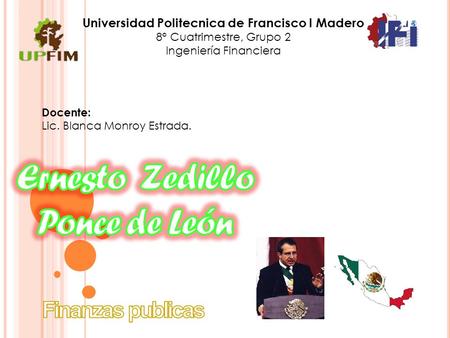 Universidad Politecnica de Francisco I Madero 8° Cuatrimestre, Grupo 2 Ingeniería Financiera Docente: Lic. Blanca Monroy Estrada.