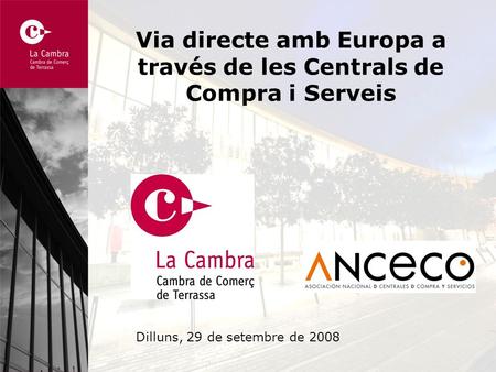 Via directe amb Europa a través de les Centrals de Compra i Serveis Dilluns, 29 de setembre de 2008.