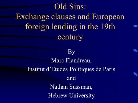 Old Sins: Exchange clauses and European foreign lending in the 19th century By Marc Flandreau, Institut d’Etudes Politiques de Paris and Nathan Sussman,