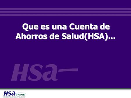 Que es una Cuenta de Ahorros de Salud(HSA).... 2 Concepto básico del plan HSA Parte 1: Plan de Salud Deducible Alto Parte 2: Cuenta de Ahorros de Salud.