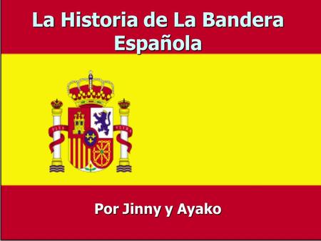 La Historia de La Bandera Española Por Jinny y Ayako.