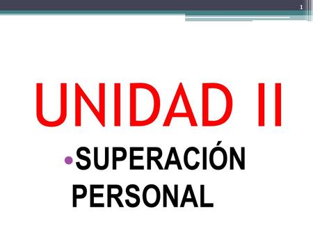 UNIDAD II SUPERACIÓN PERSONAL.