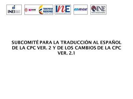 SUBCOMITÉ PARA LA TRADUCCIÓN AL ESPAÑOL DE LA CPC VER. 2 Y DE LOS CAMBIOS DE LA CPC VER. 2.1.