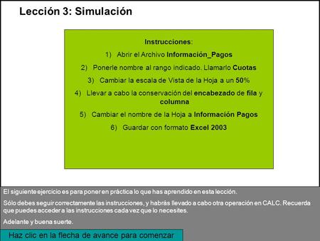 Lección 3: Simulación El siguiente ejercicio es para poner en práctica lo que has aprendido en esta lección. Sólo debes seguir correctamente las instrucciones,
