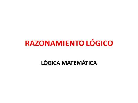 RAZONAMIENTO LÓGICO LÓGICA MATEMÁTICA.