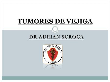 TUMORES DE VEJIGA DR.ADRIAN SCROCA.