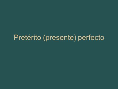 Pretérito (presente) perfecto