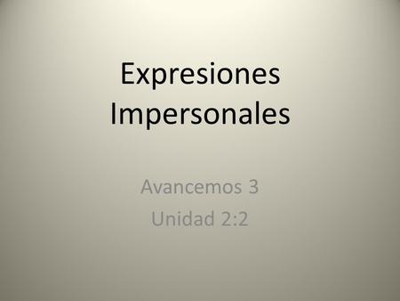 Expresiones Impersonales Avancemos 3 Unidad 2:2. ¿Por qué? Usamos Expresiones Impersonales para dar consejos (advice) o recomendar algo sin una persona.