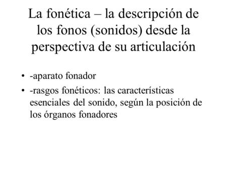 La fonética – la descripción de los fonos (sonidos) desde la perspectiva de su articulación -aparato fonador -rasgos fonéticos: las características esenciales.