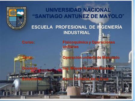 UNIVERSIDAD NACIONAL “SANTIAGO ANTUNEZ DE MAYOLO” ESCUELA PROFESIONAL DE INGENIERÍA INDUSTRIAL Curso: Fisicoquímica y Operaciones unitarias Tema: Operación.