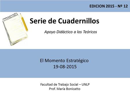 Serie de Cuadernillos Apoyo Didáctico a los Teóricos Facultad de Trabajo Social – UNLP Prof. María Bonicatto EDICION 2015 - Nº 12 El Momento Estratégico.