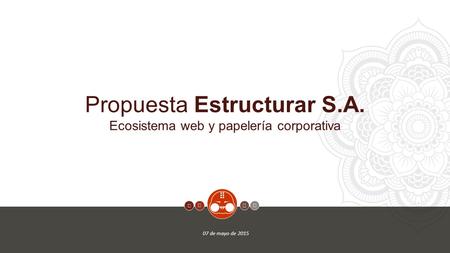 1     Propuesta Estructurar S.A. Ecosistema web y papelería corporativa 07 de mayo de 2015   
