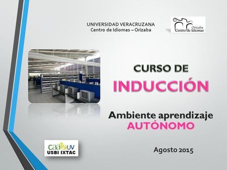 UNIVERSIDAD VERACRUZANA Centro de Idiomas – Orizaba Ambiente aprendizaje AUTÓNOMO Agosto 2015.