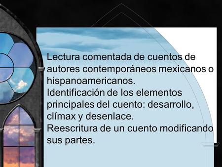 Lectura comentada de cuentos de autores contemporáneos mexicanos o hispanoamericanos. Identificación de los elementos principales del cuento: desarrollo,