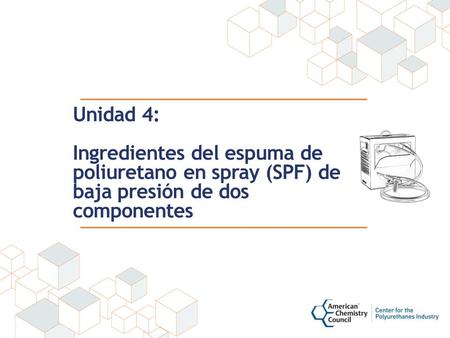 Unidad 4: Ingredientes del espuma de poliuretano en spray (SPF) de baja presión de dos componentes.